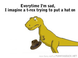 everytime sad imagine t-rex dinosaur trying put hat on funny pics ...