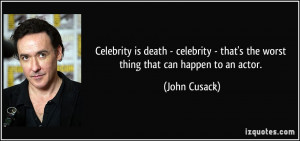 Celebrity is death - celebrity - that's the worst thing that can ...