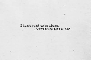 ... Celebrity Quote ~ I don’t want to be alone, I want to be left alone