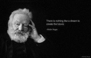 Victor Hugo on the power of dreams and dreamers.