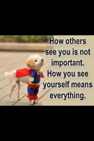 how you see yourself means everything.