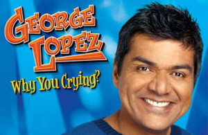George Lopez Quotes Why You Crying