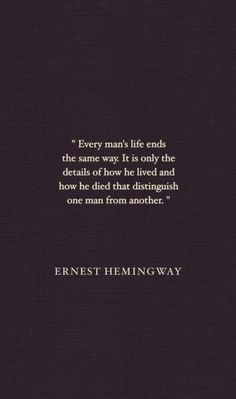 ... how he died that distinguish one man from another. Ernest Hemingway