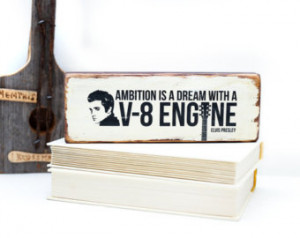 Ambition is a dream with a V 8 engi ne Elvis Presley quote black and