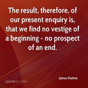 ... is, that we find no vestige of a beginning - no prospect of an end