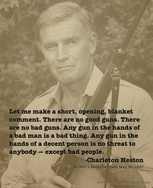Charlton Heston, There are no good guns. There are no bad guns.