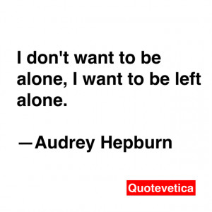 Want To Be Left Alone Quotes