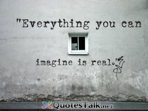 Inspirational Quotes – Everything you can imagine is real. Pablo ...
