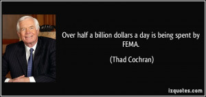 Over half a billion dollars a day is being spent by FEMA. - Thad ...