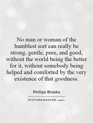 No man or woman of the humblest sort can really be strong, gentle ...
