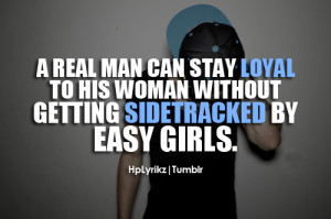real man can stay loyal to his woman without getting sidetracked by ...