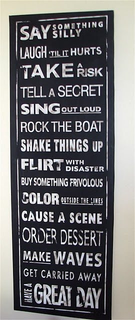 risk. Tell a secret. Sing out loud. Rock the boat. Shake things up ...