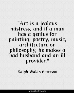 Art is a jealous mistress, and if a man has a genius for painting ...
