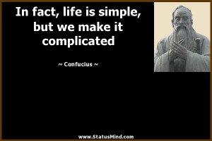 In fact, life is simple, but we make it complicated - Confucius Quotes ...