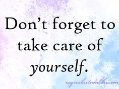 Don't forget to take care of yourself. Quote.