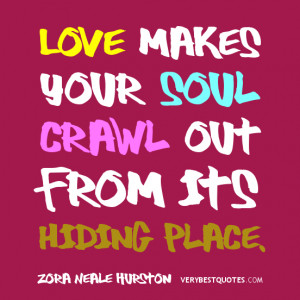 Love quotes, Love makes your soul crawl out from its hiding place.