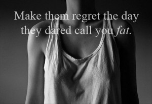 make them regret the day they called you fat, motivational quotes