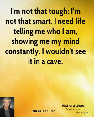 not that tough; I'm not that smart. I need life telling me who I ...