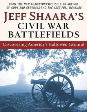 Jeff Shaara's Civil War Battlefields: Discovering America's Hallowed ...
