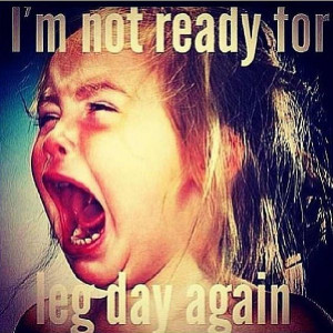 not ready for leg day again! – Quotes about health & fitness