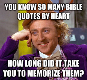 condescending wonka you know so many bible quotes by heart how long ...