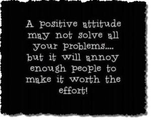 positive attitude may not solve all your problems…