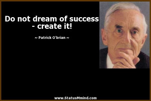 ... of success - create it! - Patrick O'brian Quotes - StatusMind.com