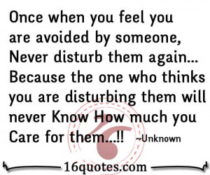 Once when you feel you are avoided by someone, Never disturb them ...
