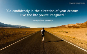 Go confidently in the direction of your dreams. Live the life you’ve ...