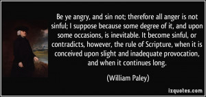 ... inadequate provocation, and when it continues long. - William Paley