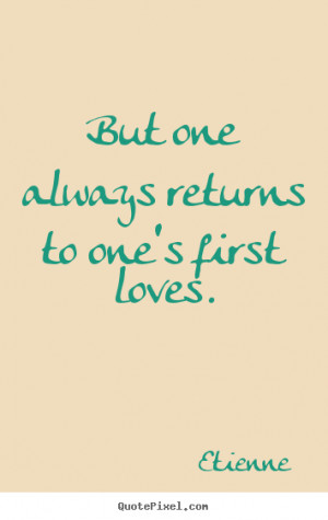returns to one s first loves etienne more love quotes life quotes ...