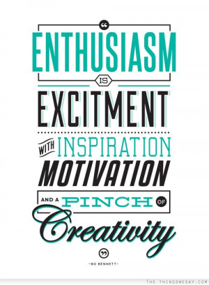 Enthusiasm is excitment with inspiration motivation and a pinch of ...