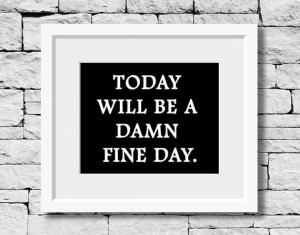 Be a Damn Fine Day, Life Quote, Inspirational Print, College Quote ...