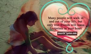 Many people will walk in and out of your life, but only true friends ...