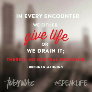 Speak life...heard Toby Mac talk about this! So inspiring...
