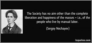 ... of the people who live by manual labor. - Sergey Nechayev