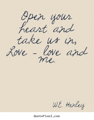 ... sayings - Open your heart and take us in, love - love and me. - Love