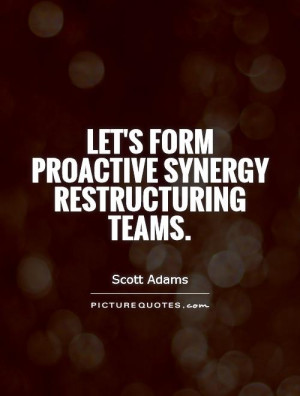 Let's form proactive synergy restructuring teams. Picture Quote #1