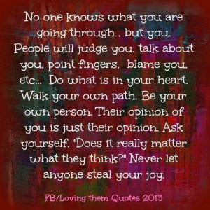 blame you etc... Do what is in your heart. Walk your own path. Be your ...