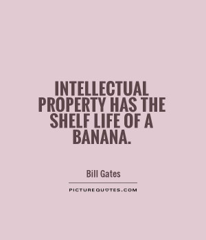 Intellectual property has the shelf life of a banana.