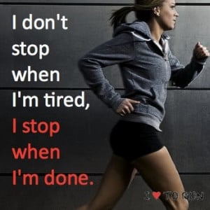 when i m tired i stop when i m done