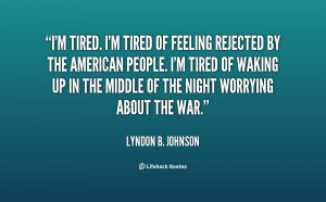 ... -Lyndon-B.-Johnson-im-tired-im-tired-of-feeling-rejected-54889.png