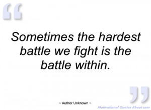 sometimes the hardest battle we fight is author unknown