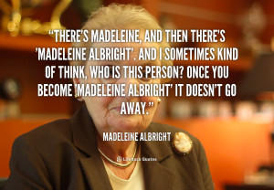 quote-Madeleine-Albright-theres-madeleine-and-then-theres-madeleine ...