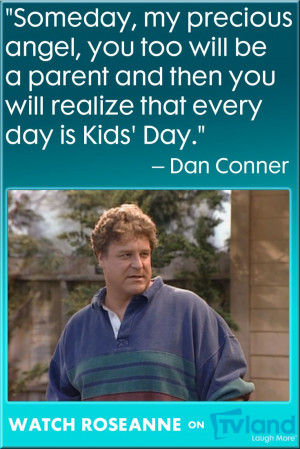 ... this quote from TV Dad, Dan Conner, and the classic sitcom Roseanne