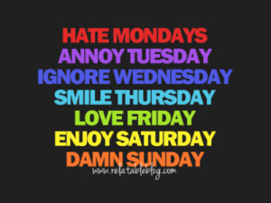 relatableblog:Hate MondaysAnnoy TuesdayIgnore WednesdaySmile ...