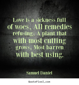 Samuel Daniel Quotes - Love is a sickness full of woes, All remedies ...