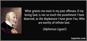 What grieves me most in my past offenses, O my loving God, is not so ...
