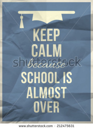 Keep calm because school is almost over design typographic quote on ...