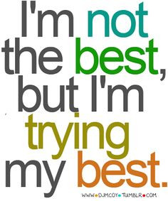 trying my best, i may not be the best but i am doing my best and ...